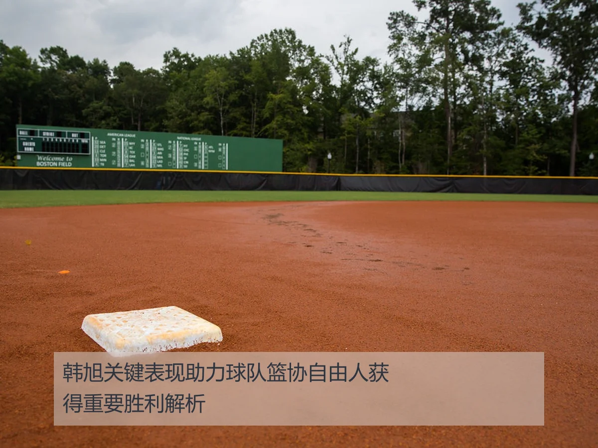 韩旭关键表现助力球队篮协自由人获得重要胜利解析